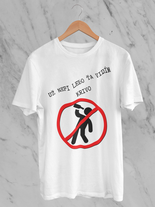 Už nepi lebo ťa vidím krivo – tričko