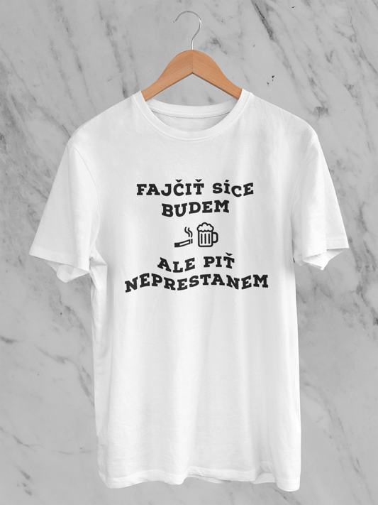 Fajčiť síce budem, ale piť neprestanem – tričko
